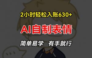 2小时轻松入账630+赚钱项目，手把手教你做AI自制表情，简单易学有手就行【揭秘】-一点通资源网