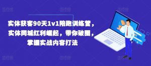实体获客90天1v1陪跑训练营,实体同城红利崛起,带你破圈,掌握实战内容打法-一点通资源网
