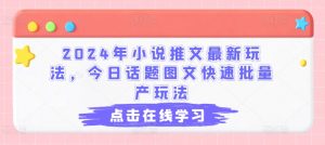 2024年小说推文最新玩法，今日话题图文快速批量产玩法-一点通资源网