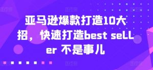 亚马逊爆款打造10大招,快速打造best seller 不是事儿-一点通资源网
