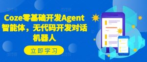 Coze零基础开发Agent智能体,无代码开发对话机器人-一点通资源网