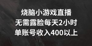 烧脑小游戏直播,无需露脸每天2小时,单账号日入400+【揭秘】-一点通资源网