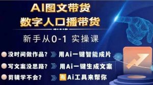 Ai图文带货+数字人口播带货,从0~1实操体系课-一点通资源网