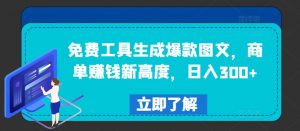 免费工具生成爆款图文，商单赚钱新高度，日入300+【揭秘】-一点通资源网
