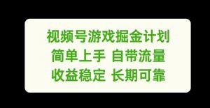 视频号游戏掘金计划,简单上手自带流量,收益稳定长期可靠【揭秘】-一点通资源网