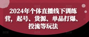 2024年个体直播训练营,起号、货源、单品打爆、投流等玩法-一点通资源网