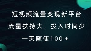短视频流量变现新平台，流量扶持大，投入时间少，AI一件创作爆款视频，每天领个低保【揭秘】-一点通资源网