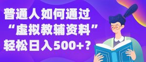 普通人如何通过“虚拟教辅”资料轻松日入500+?揭秘稳定玩法-一点通资源网