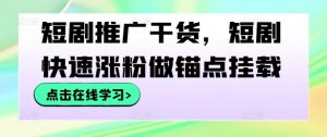 短剧推广干货，短剧快速涨粉做锚点挂载-一点通资源网