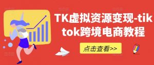 TK虚拟资源变现-tiktok跨境电商教程-一点通资源网