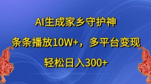 AI生成家乡守护神,条条播放10W+,多平台变现,轻松日入300+【揭秘】-一点通资源网