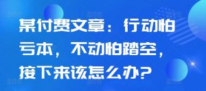 某付费文章:行动怕亏本,不动怕踏空,接下来该怎么办?-一点通资源网