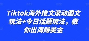 Tiktok海外推文滚动图文玩法+今日话题玩法，教你出海赚美金-一点通资源网