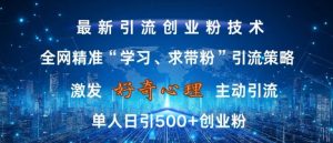 激发好奇心,全网精准‘学习、求带粉’引流技术,无封号风险,单人日引500+创业粉【揭秘】-一点通资源网