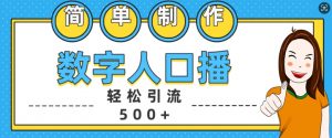简单制作数字人口播轻松引流500+精准创业粉【揭秘】-一点通资源网