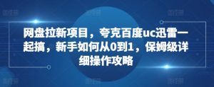 网盘拉新项目,夸克百度uc迅雷一起搞,新手如何从0到1,保姆级详细操作攻略-一点通资源网