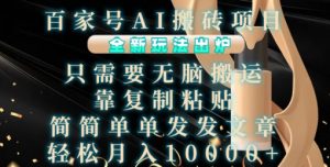 百家号AI搬砖项目,全新玩法出炉,只需要无脑搬运,靠复制粘贴,简单发文章,也能轻松月入1W【揭秘】-一点通资源网