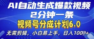 视频分成计划6.0,AI自动生成爆款视频,2分钟一条,小白易上手【揭秘】-一点通资源网