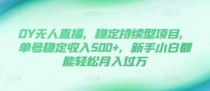 DY无人直播,稳定持续型项目,单号稳定收入500+,新手小白都能轻松月入过万【揭秘】-一点通资源网