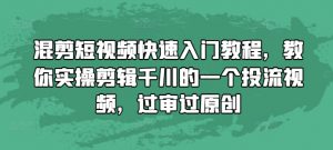 混剪短视频快速入门教程，教你实操剪辑千川的一个投流视频，过审过原创-一点通资源网