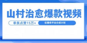 山村治愈视频，单条视频爆15万点赞，日入1k-一点通资源网
