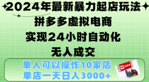 2024年最新暴力起店玩法,拼多多虚拟电商4.0,24小时实现自动化无人成交,单店月入3000+【揭秘】-一点通资源网