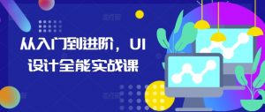 从入门到进阶，UI设计全能实战课-一点通资源网