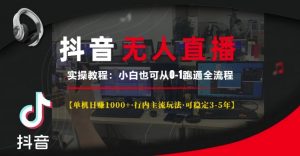 抖音无人直播实操教程【单机日入1k+行内主流玩法可稳定3-5年】小白也可从0-1跑通全流程【揭秘】-一点通资源网