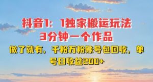 DY独家1：1搬运玩法，3分钟搞定一个作品，千粉万粉账号包回收，单号日收益2张【揭秘】-一点通资源网