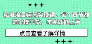 私域流量运营实操课,每个章节都是实操干货,学完就能上手-一点通资源网