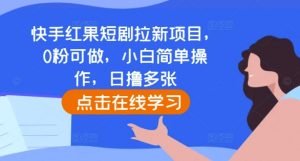 快手红果短剧拉新项目,0粉可做,小白简单操作,日撸多张-一点通资源网