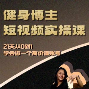 健身博主短视频实操课——21天从0到1学会做一个高价值账号-一点通资源网
