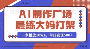 AI制作广场晨练大妈打架,一条播放10W+,单日变现多张【揭秘】-一点通资源网