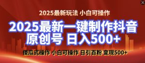 2025最新零基础制作100%过原创的美女抖音号,轻松日引百粉,后端转化日入5张-一点通资源网