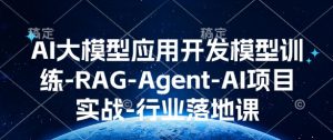 AI大模型应用开发​模型训练-RAG-Agent-AI项目实战-行业落地课-一点通资源网