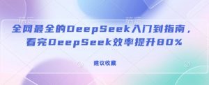 全网最全的DeepSeek入门到指南,看完DeepSeek效率提升80%(建议收藏)-一点通资源网