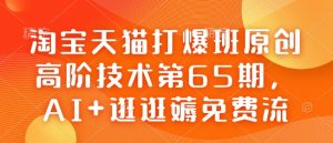 淘宝天猫打爆班原创高阶技术第65期，AI+逛逛薅免费流-一点通资源网