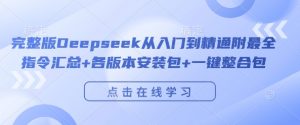 完整版Deepseek从入门到精通附最全指令汇总+各版本安装包+一键整合包-一点通资源网