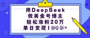 用DeepSeek做美食号博主,轻松涨粉20万,单日变现多张-一点通资源网