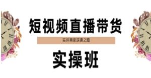 短视频直播带货实操班,实体商家逆袭之路-一点通资源网