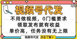 视频号代发，不用做视频，0门槛要求，领取发布就有收益，单价高，任务没有无上限【揭秘】-一点通资源网