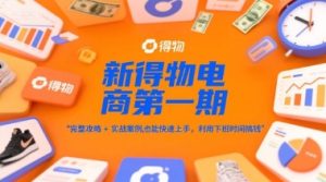 新得物电商第一期,完整攻略+实战案例,普通人也能快速上手,利用下班时间搞钱-一点通资源网