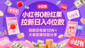 小红书0粉红果短剧拉新日入4位,数短剧总收益10W+大佬实操经验分享-一点通资源网