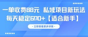 一单收费88元 私域项目新玩法 每天稳定6张+【适合新手】-一点通资源网